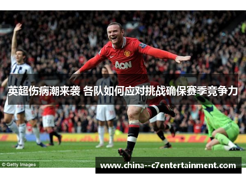 英超伤病潮来袭 各队如何应对挑战确保赛季竞争力 英超伤病潮来袭 各队如何应对挑战确保赛季竞争力