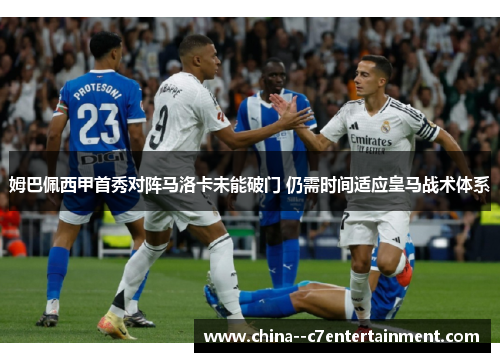 姆巴佩西甲首秀对阵马洛卡未能破门 仍需时间适应皇马战术体系 姆巴佩西甲首秀对阵马洛卡未能破门 仍需时间适应皇马战术体系